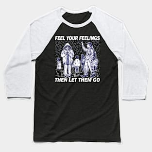 feel your feelings then let them go Baseball T-Shirt